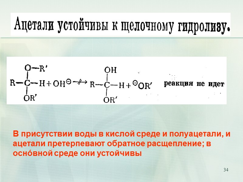 34 В присутствии воды в кислой среде и полуацетали, и ацетали претерпевают обратное расщепление;